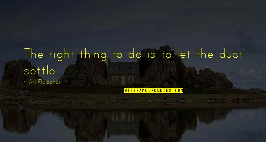 Fleischer Quotes By Ari Fleischer: The right thing to do is to let