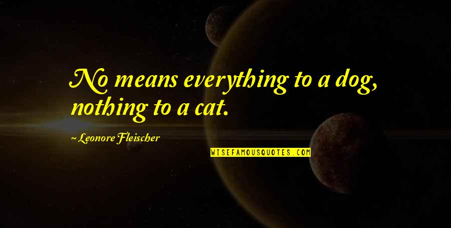 Fleischer Quotes By Leonore Fleischer: No means everything to a dog, nothing to