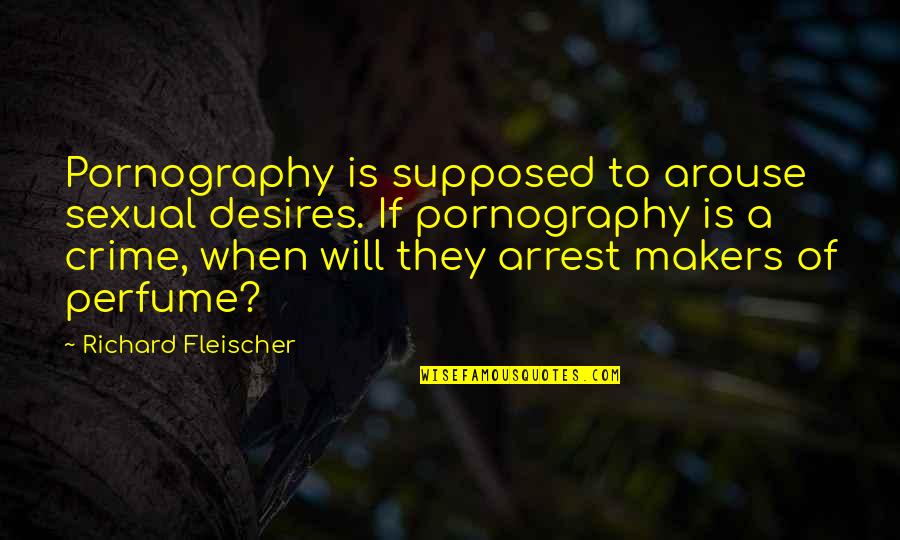 Fleischer Quotes By Richard Fleischer: Pornography is supposed to arouse sexual desires. If