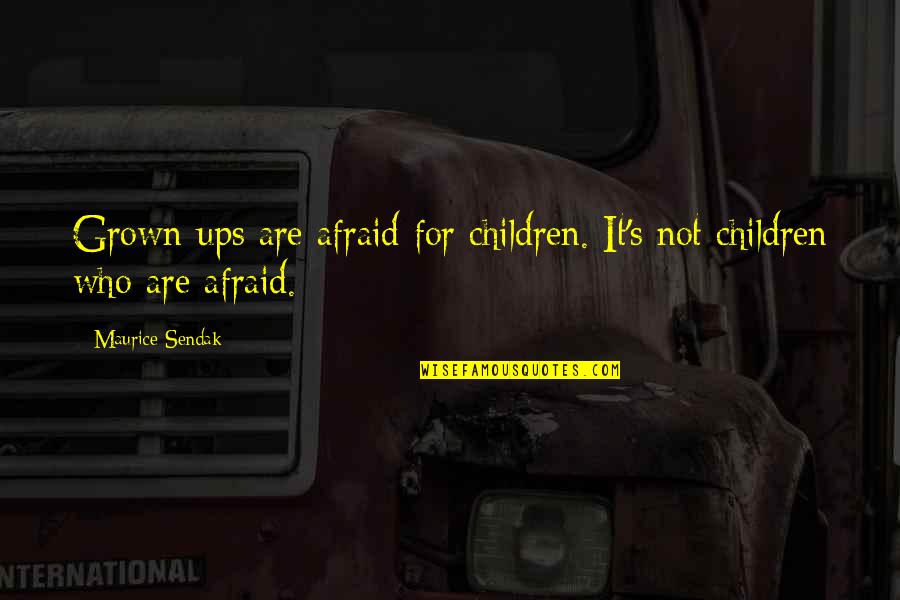 Fleischhacker Llp Quotes By Maurice Sendak: Grown-ups are afraid for children. It's not children Fleischhacker Llp Quotes By Maurice Sendak: Grown-ups are afraid for children. It's not children