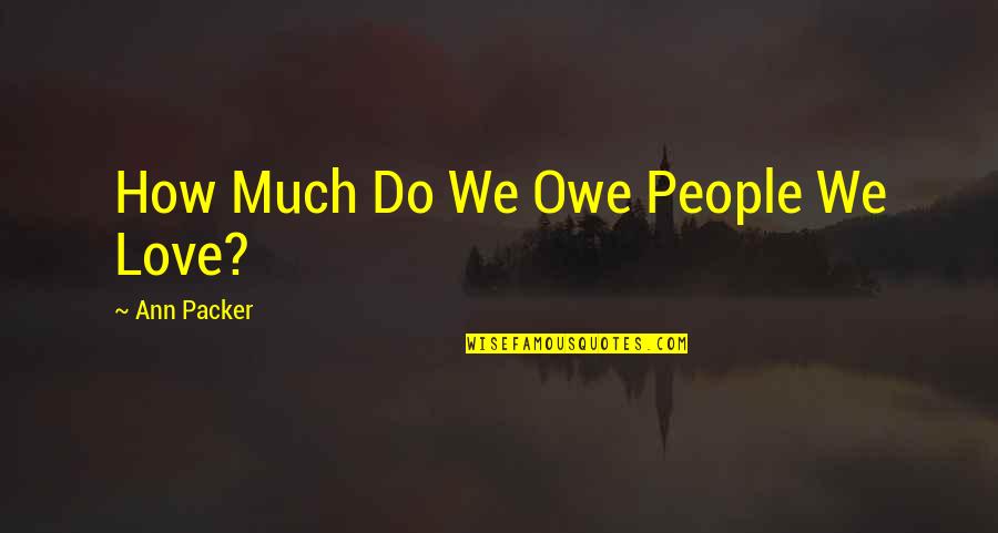 Fleischhacker Schwerte Quotes By Ann Packer: How Much Do We Owe People We Love? Fleischhacker Schwerte Quotes By Ann Packer: How Much Do We Owe People We Love?