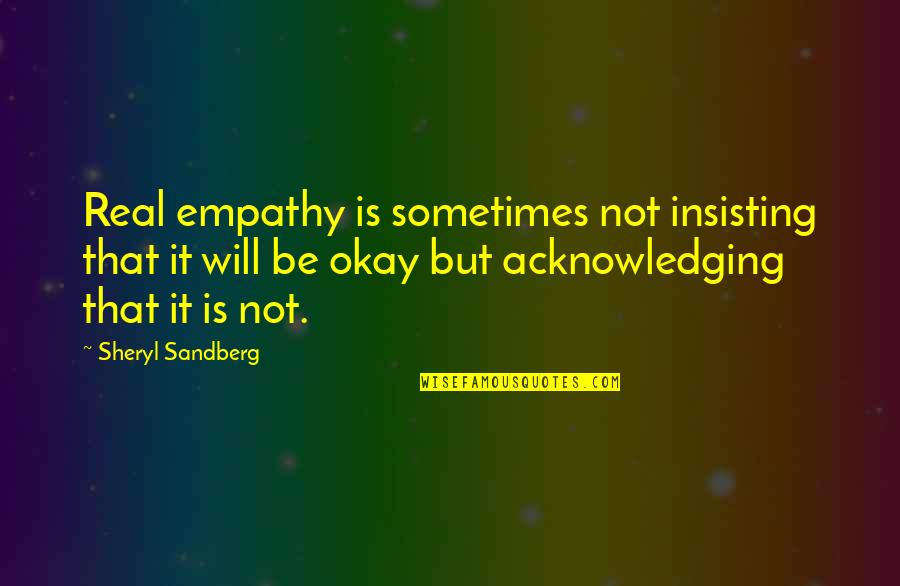 Fleischhacker Schwerte Quotes By Sheryl Sandberg: Real empathy is sometimes not insisting that it Fleischhacker Schwerte Quotes By Sheryl Sandberg: Real empathy is sometimes not insisting that it