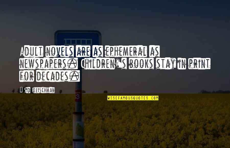 Fleischman Quotes By Sid Fleischman: Adult novels are as ephemeral as newspapers. Children's