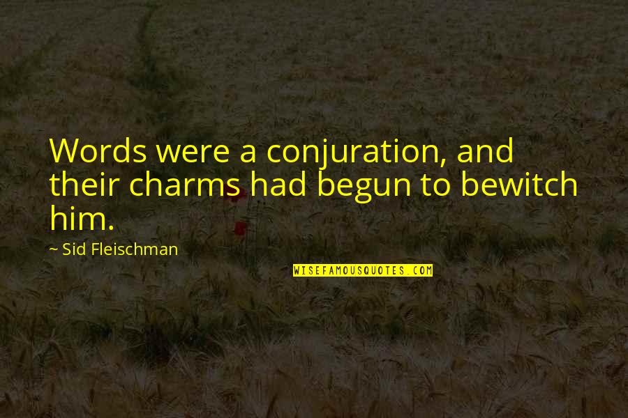 Fleischman Quotes By Sid Fleischman: Words were a conjuration, and their charms had