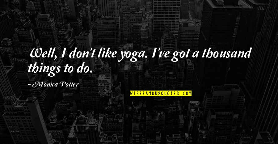 Fleischmanns Active Dry Yeast Quotes By Monica Potter: Well, I don't like yoga. I've got a Fleischmanns Active Dry Yeast Quotes By Monica Potter: Well, I don't like yoga. I've got a