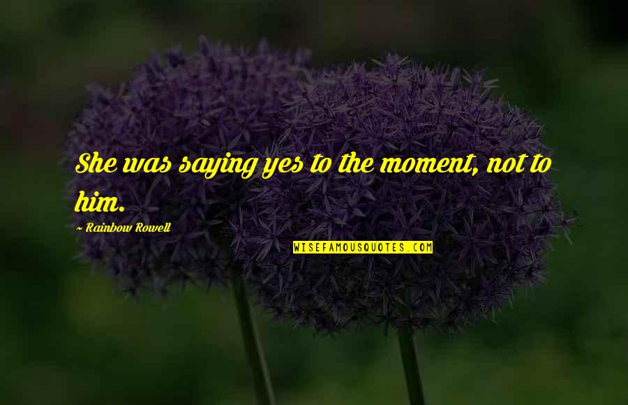 Fleischmanns Active Dry Yeast Quotes By Rainbow Rowell: She was saying yes to the moment, not Fleischmanns Active Dry Yeast Quotes By Rainbow Rowell: She was saying yes to the moment, not
