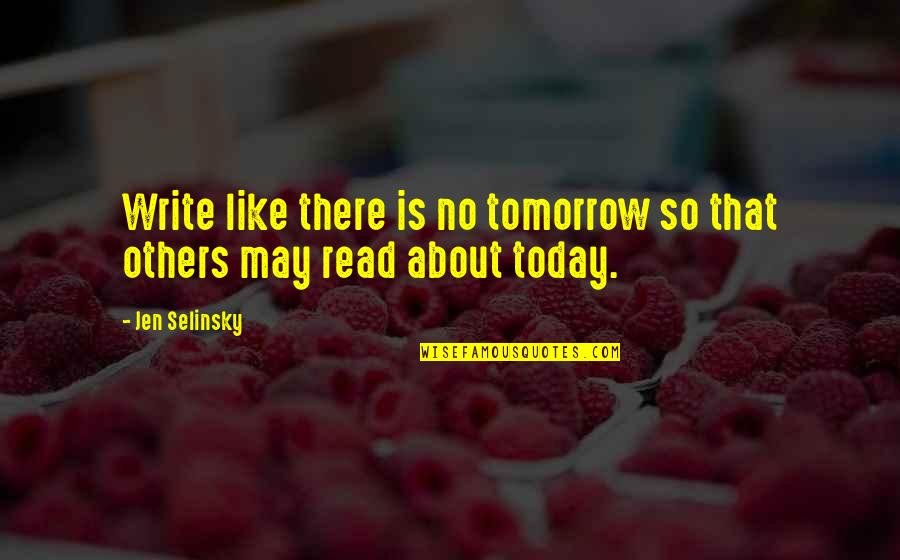 Fleischmanns Recipes Quotes By Jen Selinsky: Write like there is no tomorrow so that