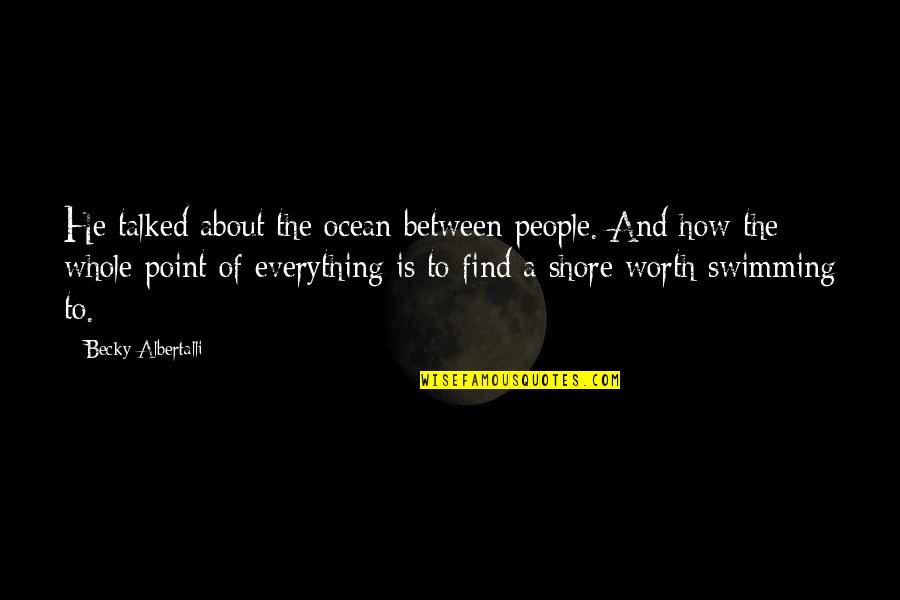 Fleishour Tree Quotes By Becky Albertalli: He talked about the ocean between people. And