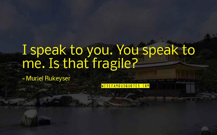 Flekk Quotes By Muriel Rukeyser: I speak to you. You speak to me.