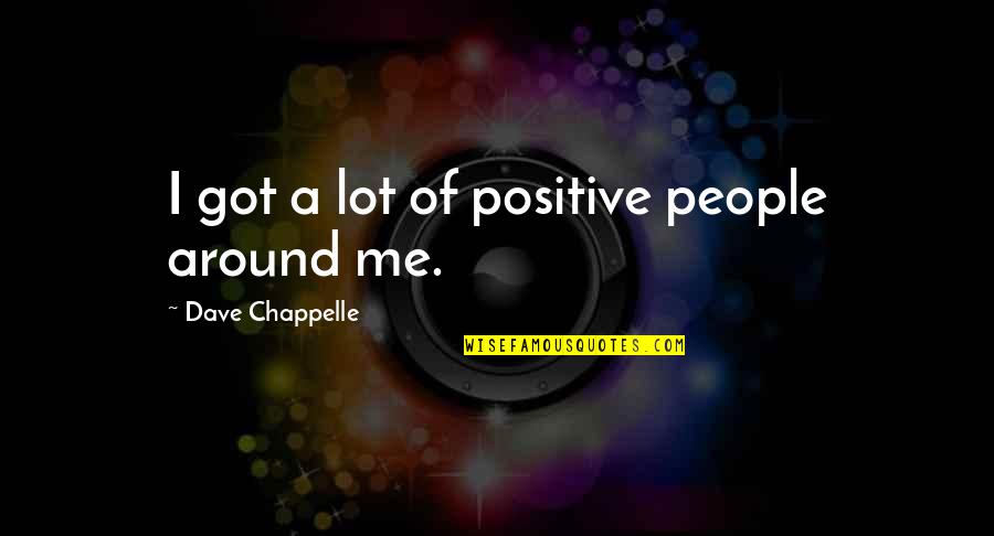 Flem Quotes By Dave Chappelle: I got a lot of positive people around
