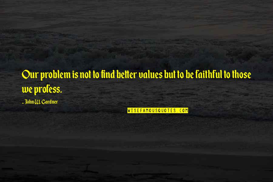 Flemeth Da2 Quotes By John W. Gardner: Our problem is not to find better values