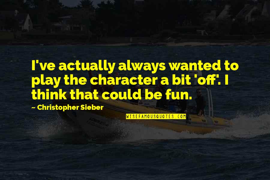 Flemeth Quotes By Christopher Sieber: I've actually always wanted to play the character