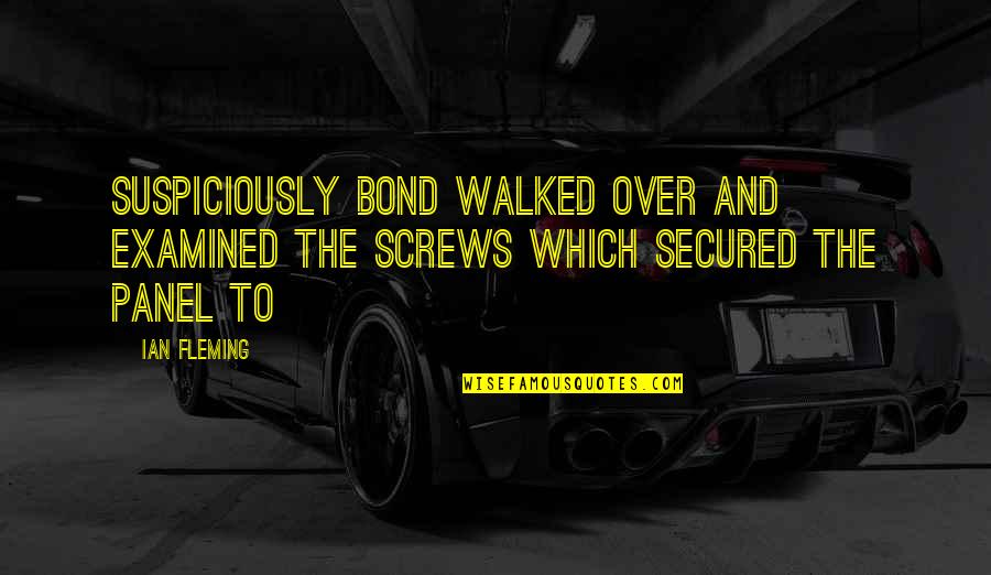 Fleming Quotes By Ian Fleming: Suspiciously Bond walked over and examined the screws