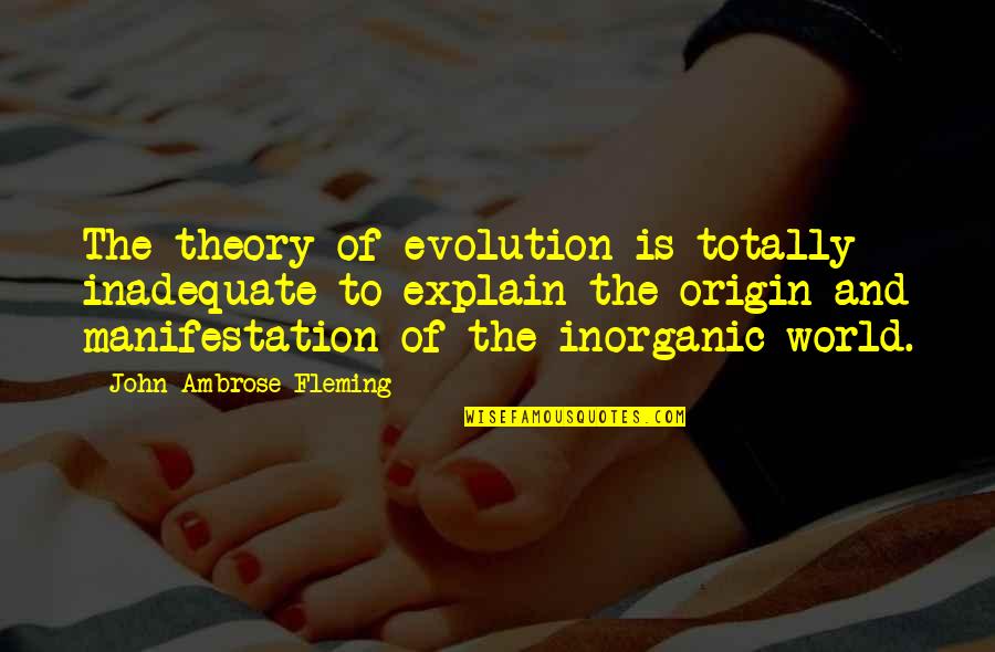 Fleming Quotes By John Ambrose Fleming: The theory of evolution is totally inadequate to