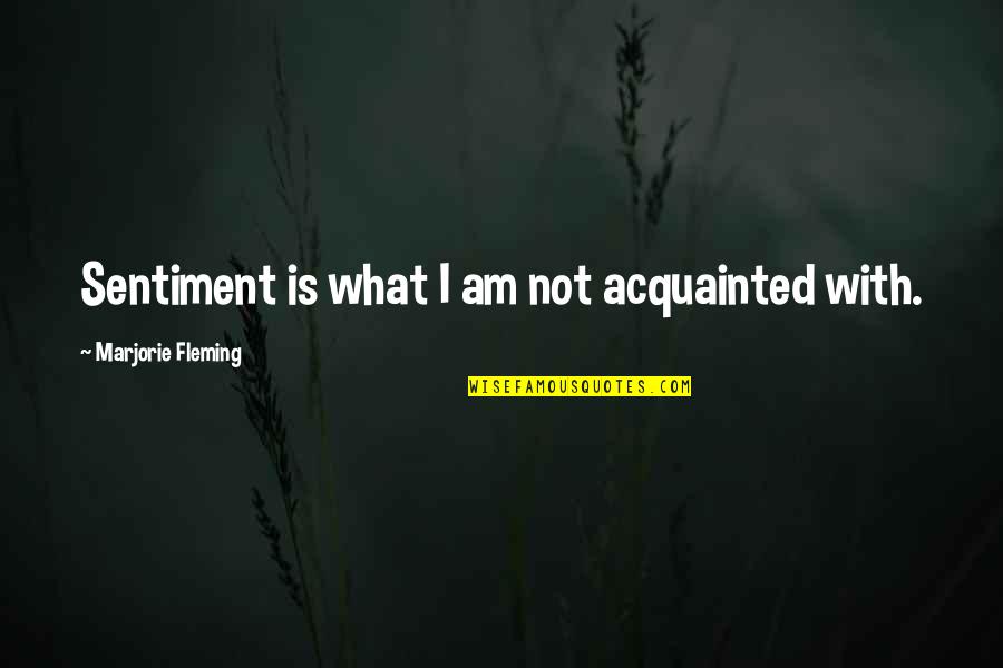 Fleming Quotes By Marjorie Fleming: Sentiment is what I am not acquainted with.