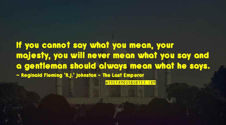 Fleming Quotes By Reginald Fleming 'R.J.' Johnston - The Last Emperor: If you cannot say what you mean, your