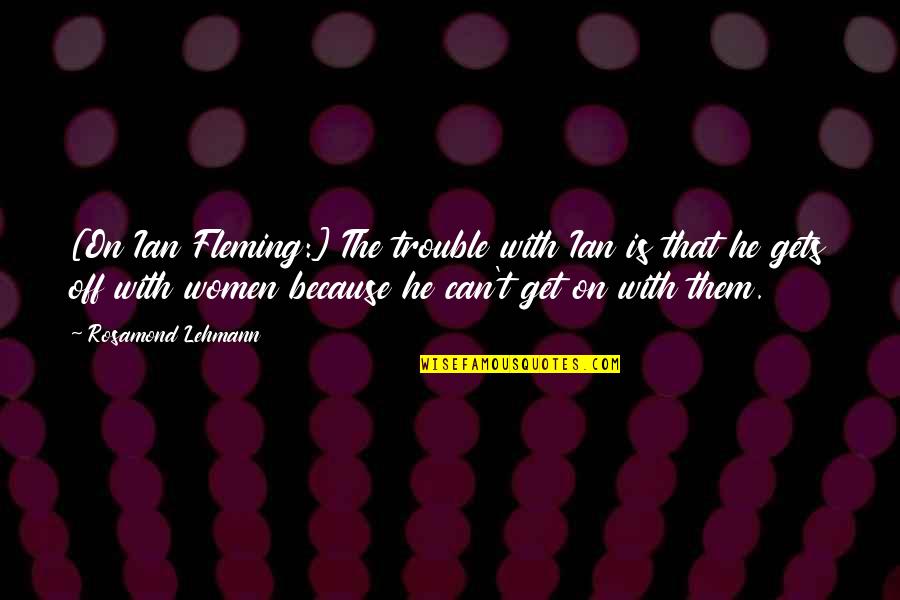 Fleming Quotes By Rosamond Lehmann: [On Ian Fleming:] The trouble with Ian is