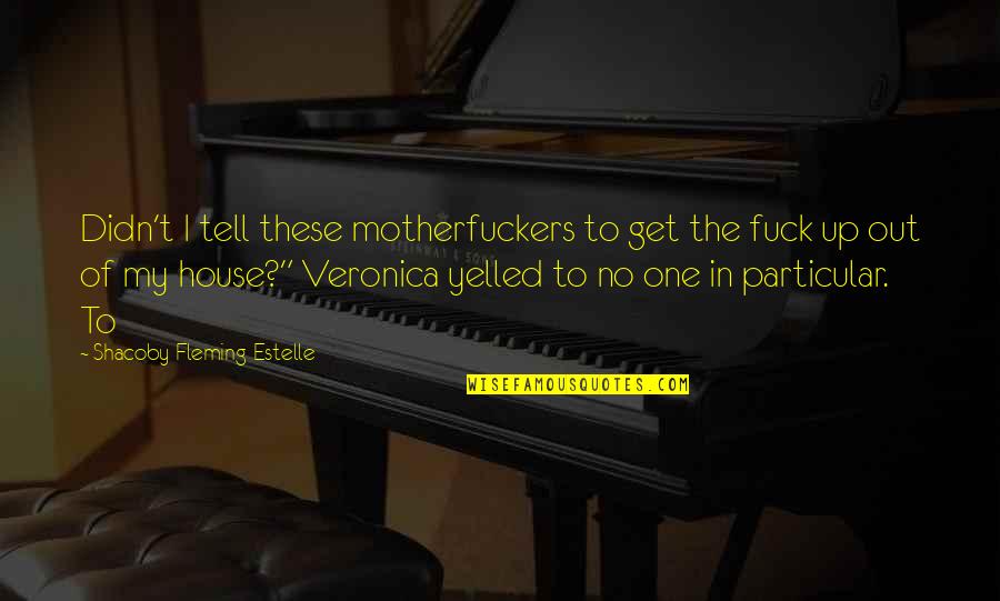 Fleming Quotes By Shacoby Fleming-Estelle: Didn't I tell these motherfuckers to get the