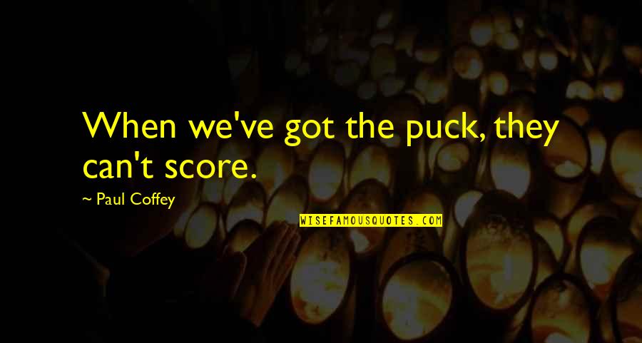 Flemings Locations Quotes By Paul Coffey: When we've got the puck, they can't score. Flemings Locations Quotes By Paul Coffey: When we've got the puck, they can't score.