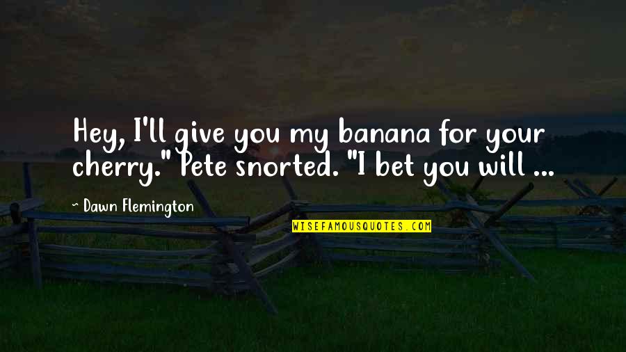 Flemington Quotes By Dawn Flemington: Hey, I'll give you my banana for your