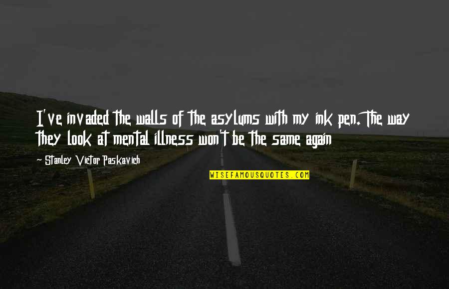 Flemington Quotes By Stanley Victor Paskavich: I've invaded the walls of the asylums with Flemington Quotes By Stanley Victor Paskavich: I've invaded the walls of the asylums with