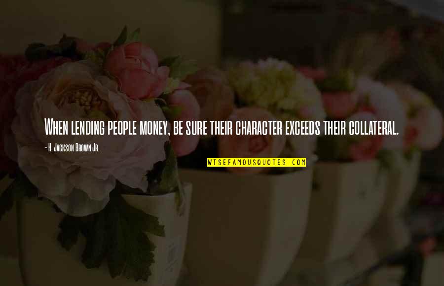 Flemmie Quotes By H. Jackson Brown Jr.: When lending people money, be sure their character Flemmie Quotes By H. Jackson Brown Jr.: When lending people money, be sure their character