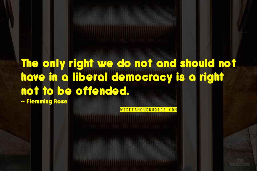 Flemming Quotes By Flemming Rose: The only right we do not and should Flemming Quotes By Flemming Rose: The only right we do not and should