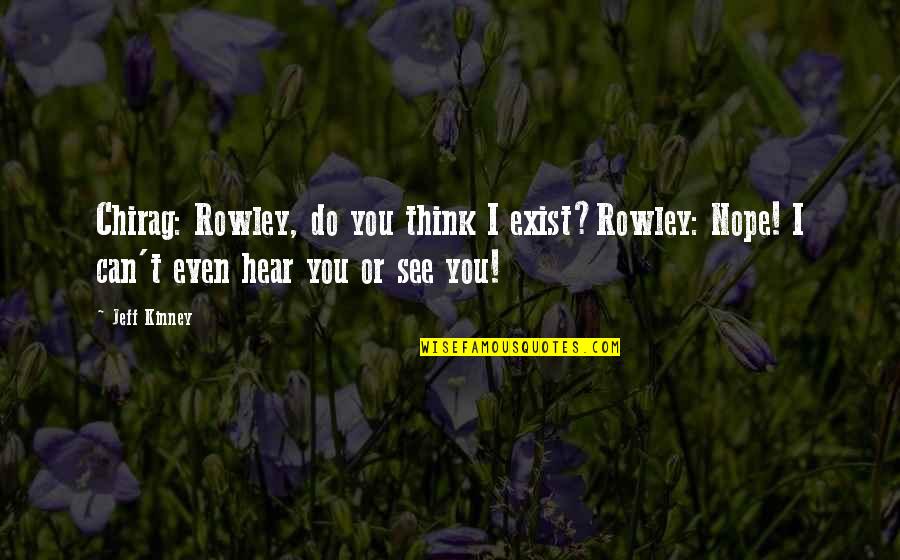 Flemming Quotes By Jeff Kinney: Chirag: Rowley, do you think I exist?Rowley: Nope!