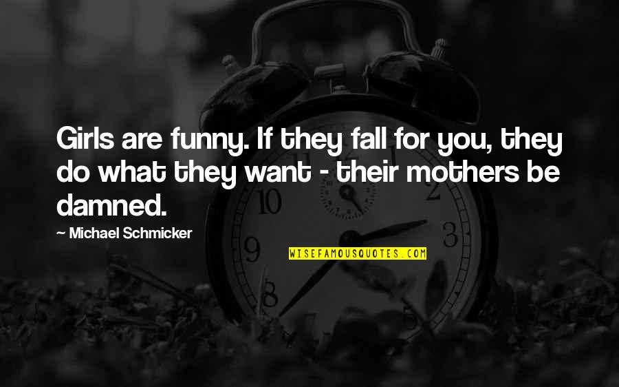 Flemming Quotes By Michael Schmicker: Girls are funny. If they fall for you, Flemming Quotes By Michael Schmicker: Girls are funny. If they fall for you,