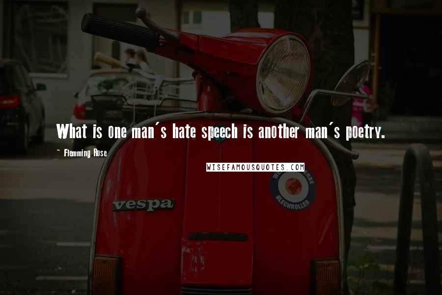 Flemming Rose quotes: What is one man's hate speech is another man's poetry.