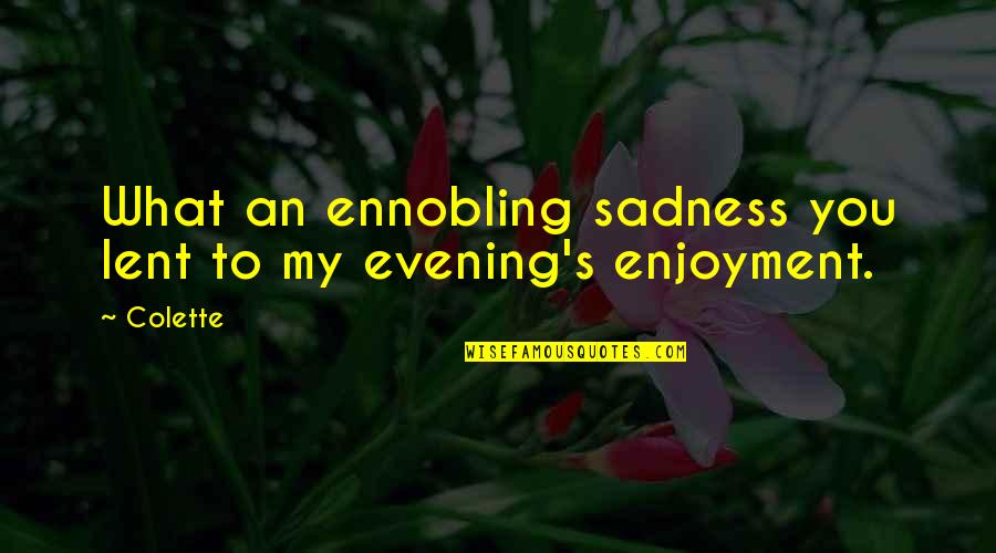Flemmy Quotes By Colette: What an ennobling sadness you lent to my