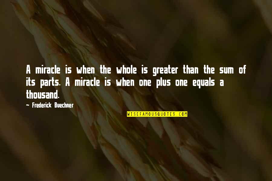 Flemmy Quotes By Frederick Buechner: A miracle is when the whole is greater