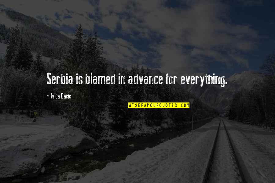 Flemmy Quotes By Ivica Dacic: Serbia is blamed in advance for everything.
