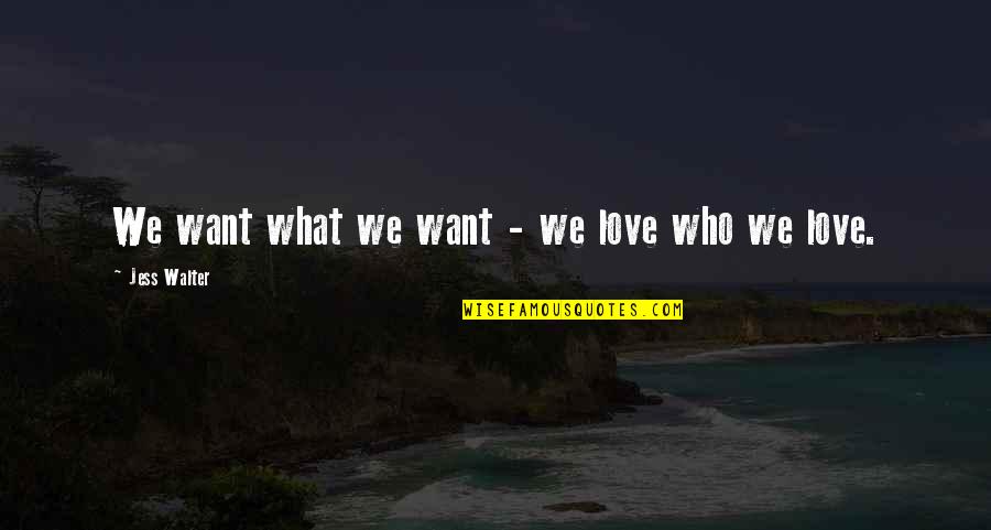 Flemmy Quotes By Jess Walter: We want what we want - we love