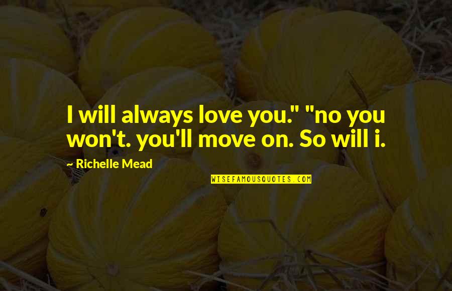 Flendo Rapper Quotes By Richelle Mead: I will always love you." "no you won't.