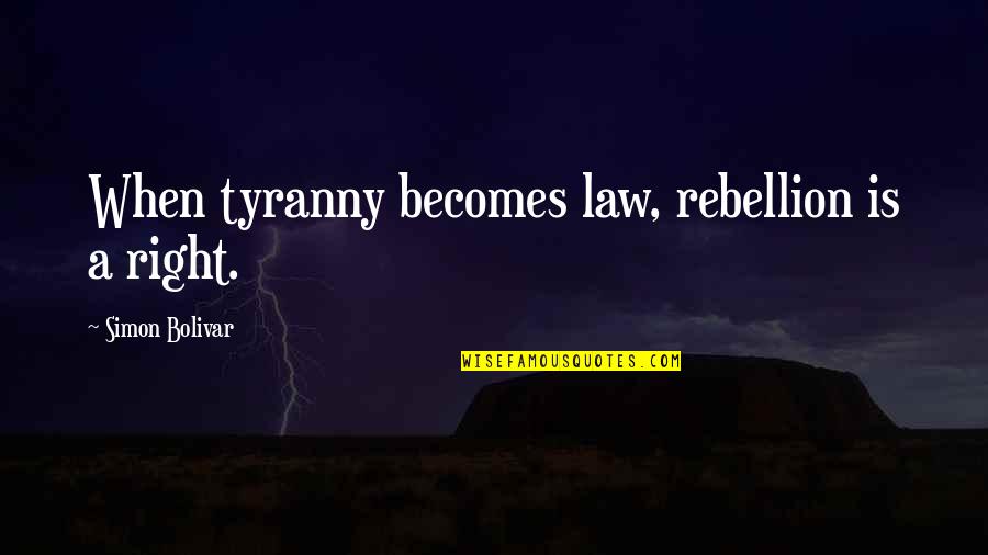 Flenix Quotes By Simon Bolivar: When tyranny becomes law, rebellion is a right.