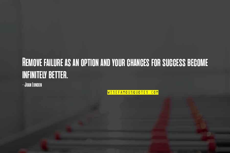 Flenniken Roan Quotes By Joan Lunden: Remove failure as an option and your chances
