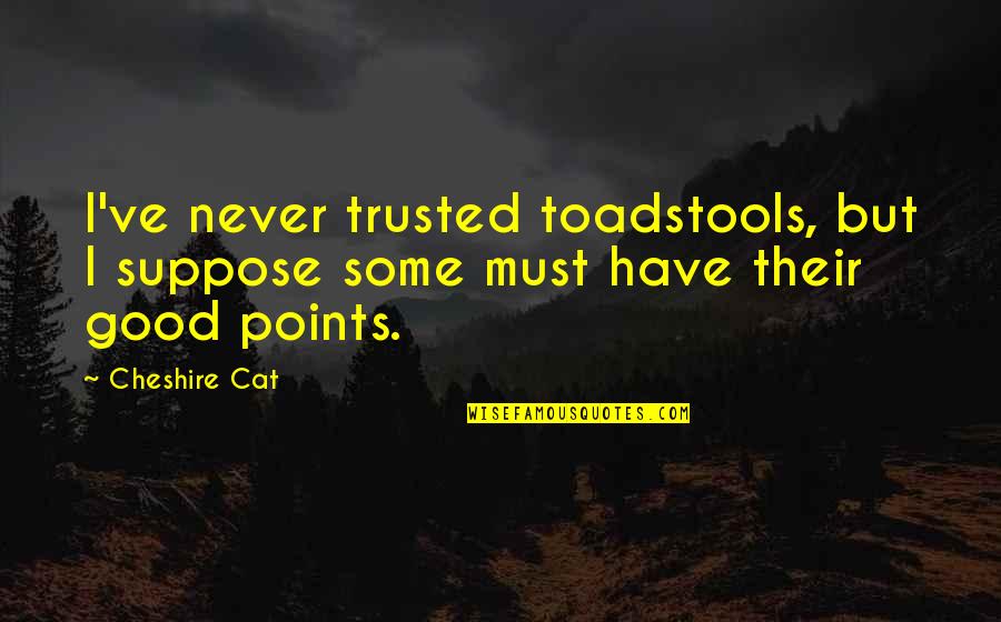 Flenory And Associates Quotes By Cheshire Cat: I've never trusted toadstools, but I suppose some