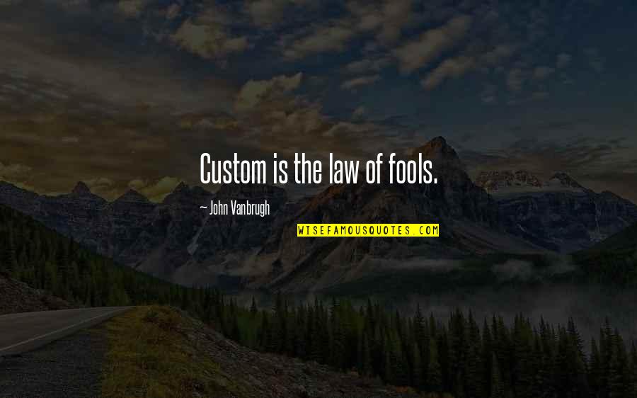 Flenory And Associates Quotes By John Vanbrugh: Custom is the law of fools. Flenory And Associates Quotes By John Vanbrugh: Custom is the law of fools.