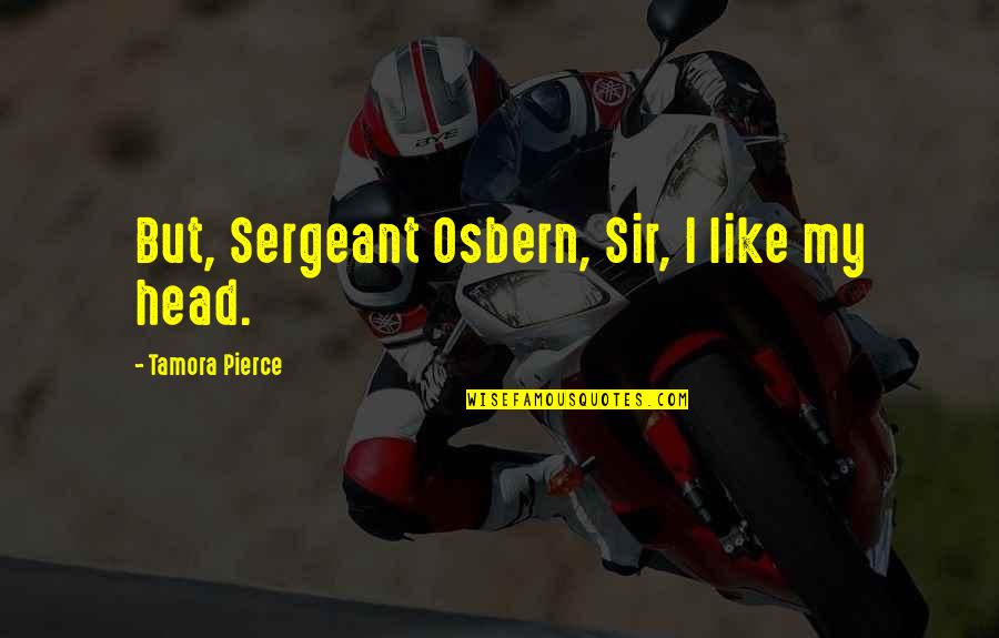 Flenory And Associates Quotes By Tamora Pierce: But, Sergeant Osbern, Sir, I like my head. Flenory And Associates Quotes By Tamora Pierce: But, Sergeant Osbern, Sir, I like my head.
