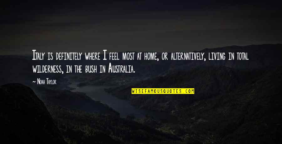 Flenory Demetrius Quotes By Noah Taylor: Italy is definitely where I feel most at Flenory Demetrius Quotes By Noah Taylor: Italy is definitely where I feel most at