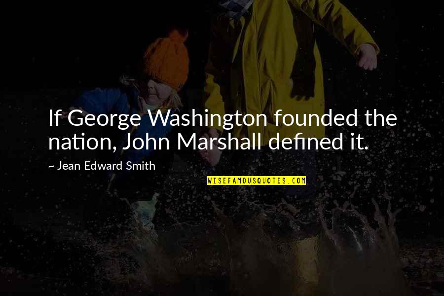 Flensborghus Quotes By Jean Edward Smith: If George Washington founded the nation, John Marshall Flensborghus Quotes By Jean Edward Smith: If George Washington founded the nation, John Marshall