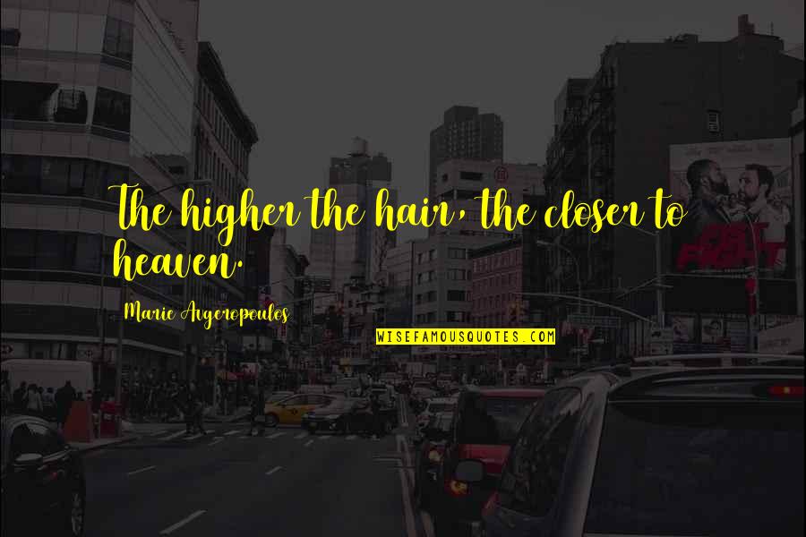 Flense Quotes By Marie Avgeropoulos: The higher the hair, the closer to heaven. Flense Quotes By Marie Avgeropoulos: The higher the hair, the closer to heaven.