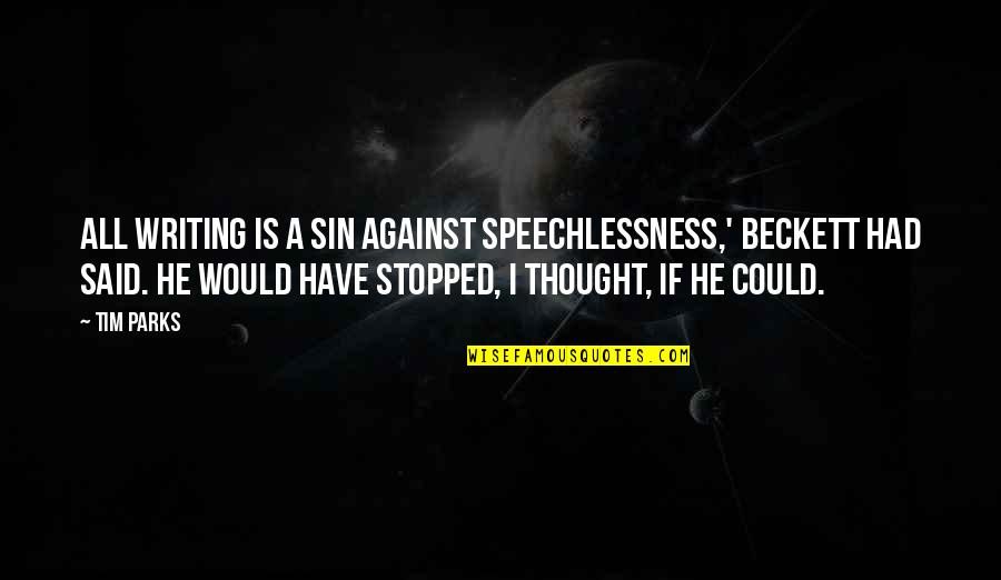 Flensted Quotes By Tim Parks: All writing is a sin against speechlessness,' Beckett