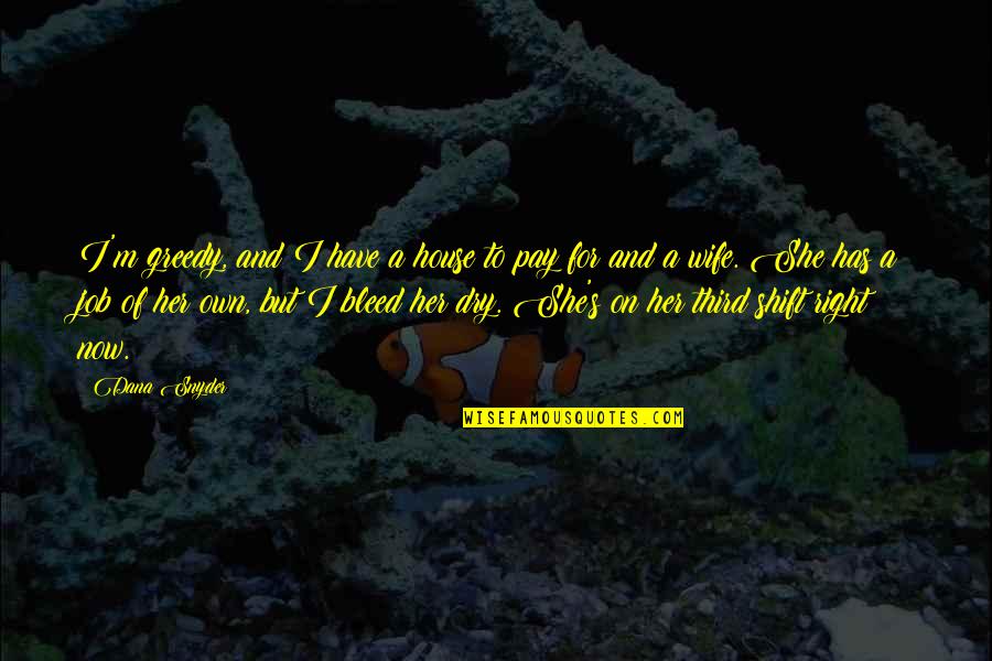 Flequillo Corto Quotes By Dana Snyder: I'm greedy, and I have a house to
