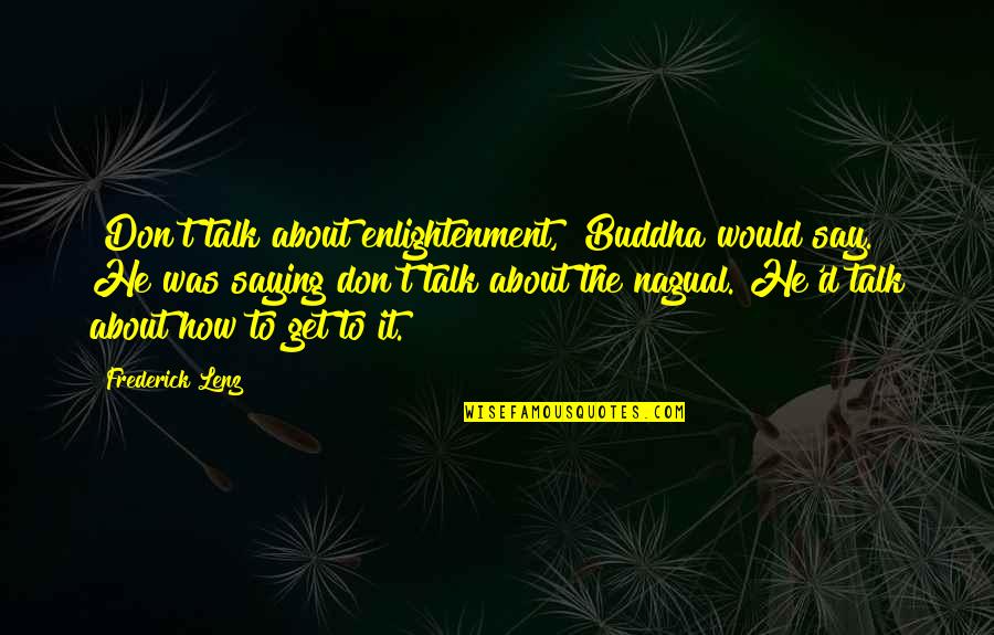 Flera Flu Quotes By Frederick Lenz: "Don't talk about enlightenment," Buddha would say. He