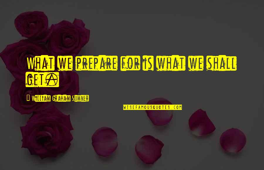 Flera Zahrady Quotes By William Graham Sumner: What we prepare for is what we shall Flera Zahrady Quotes By William Graham Sumner: What we prepare for is what we shall