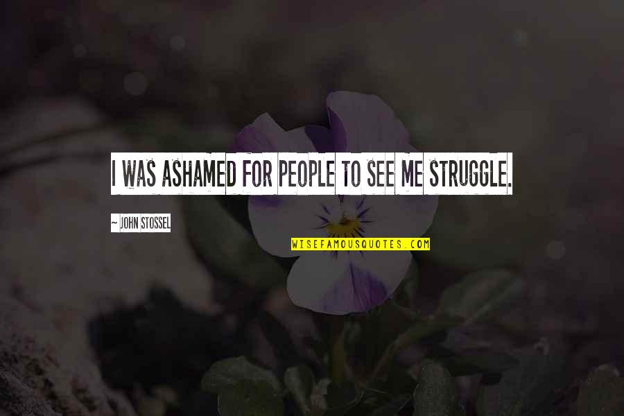 Flerted Quotes By John Stossel: I was ashamed for people to see me
