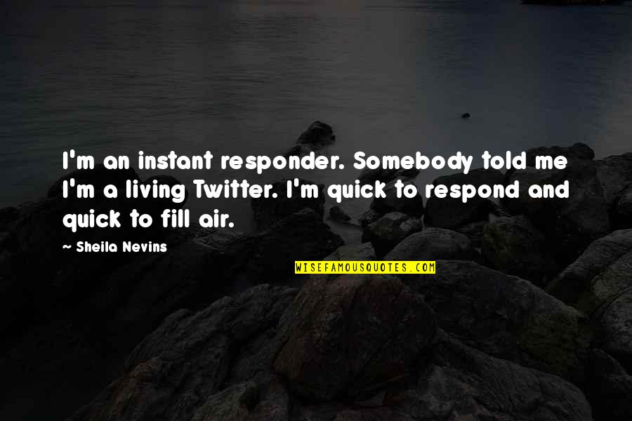 Flerted Quotes By Sheila Nevins: I'm an instant responder. Somebody told me I'm