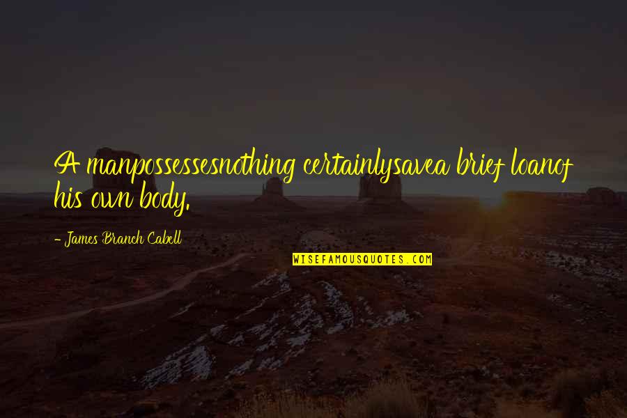 Fleschner Fleschner Quotes By James Branch Cabell: A manpossessesnothing certainlysavea brief loanof his own body. Fleschner Fleschner Quotes By James Branch Cabell: A manpossessesnothing certainlysavea brief loanof his own body.